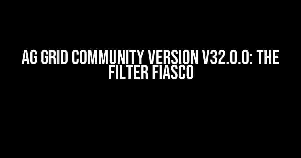 Ag Grid Community Version v32.0.0: The Filter Fiasco