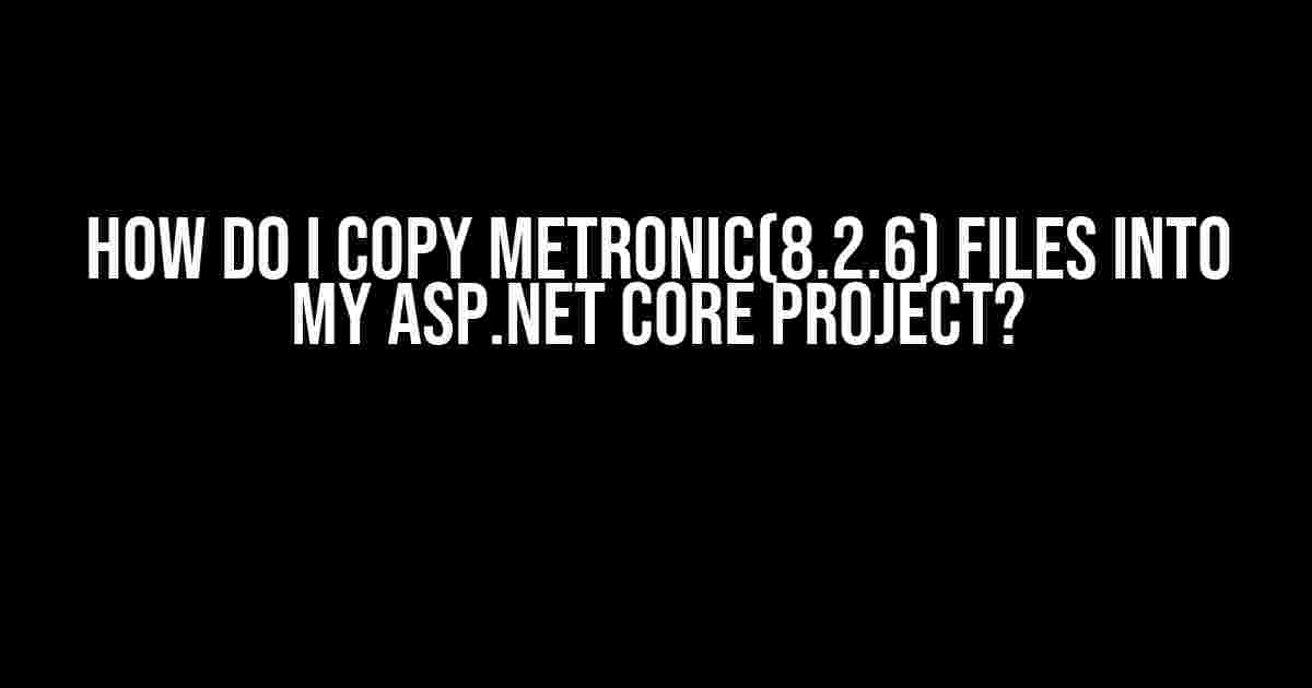 How Do I Copy Metronic(8.2.6) Files into My Asp.net Core Project?