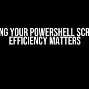 Optimizing Your PowerShell Script: Why Efficiency Matters