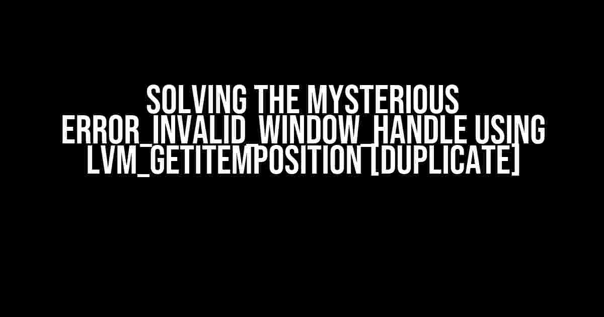 Solving the Mysterious ERROR_INVALID_WINDOW_HANDLE using LVM_GETITEMPOSITION [duplicate]