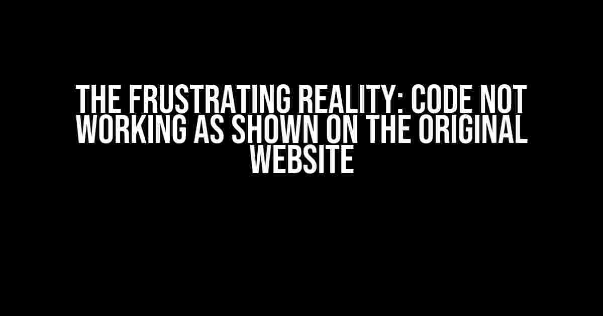The Frustrating Reality: Code Not Working as Shown on the Original Website