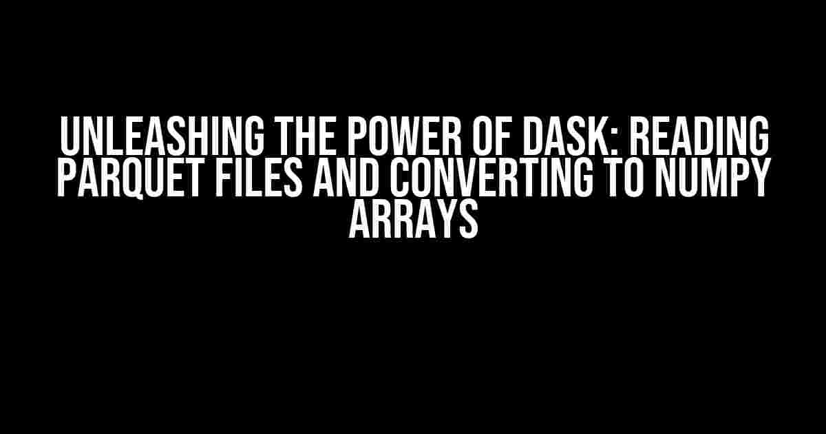 Unleashing the Power of Dask: Reading Parquet Files and Converting to Numpy Arrays