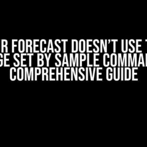 Why Your Forecast Doesn’t Use the Date Range Set by Sample Command: A Comprehensive Guide